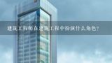 建筑工程师在建筑工程中扮演什么角色?