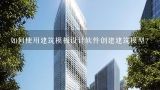 如何使用建筑模板设计软件创建建筑模型?