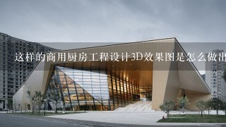 这样的商用厨房工程设计3D效果图是怎么做出来的？