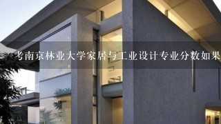 考南京林业大学家居与工业设计专业分数如果不够可以调剂到哪里？