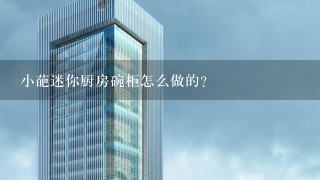 小葩迷你厨房碗柜怎么做的？