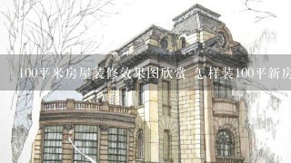 100平米房屋装修效果图欣赏 怎样装100平新房最省钱