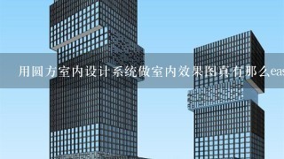 用圆方室内设计系统做室内效果图真有那么easy么？我用3D做的又复杂又渲染不出那效果。呜呜~~