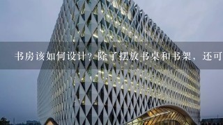 书房该如何设计？除了摆放书桌和书架，还可以摆放哪