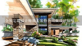 全屋定制设计师能去装修公司做设计师吗