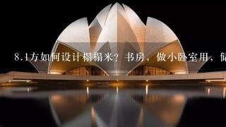 <br/>8、1方如何设计榻榻米？书房，做小卧室用，储物功能，谢谢！