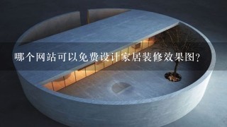 哪个网站可以免费设计家居装修效果图？