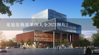 家庭装修效果图大全2021图片？