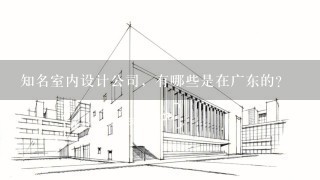 知名室内设计公司，有哪些是在广东的？