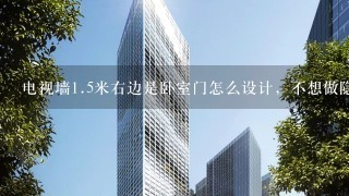 电视墙<br/>1、5米右边是卧室门怎么设计，不想做隐形门，有没有好的设计图啊?谢谢