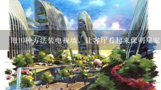 用10种方法装电视墙，让客厅看起来像明星家一样，你