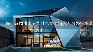 施工蓝图出来后为什么要去审图？另外审图章应该是在施工图纸上盖还是在竣工图纸上盖