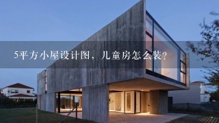 5平方小屋设计图，儿童房怎么装？