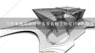 75平米两居室楼房需要装修主卧室15平次卧室12平起居室25平门厅5平厨房10平米厕所8平米请给出基本装修方案