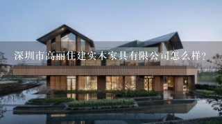 深圳市高丽住建实木家具有限公司怎么样？