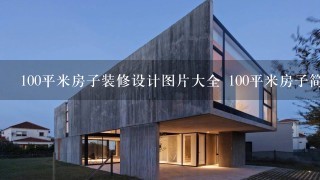 100平米房子装修设计图片大全 100平米房子简约装修