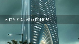 怎样学习室内装修设计图纸?