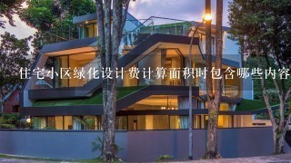 住宅小区绿化设计费计算面积时包含哪些内容