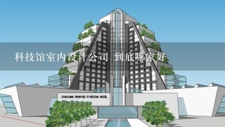 科技馆室内设计公司 到底哪家好