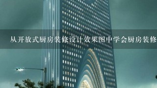 从开放式厨房装修设计效果图中学会厨房装修设计技巧