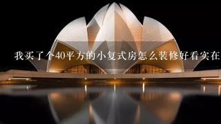 我买了个40平方的小复式房怎么装修好看实在点,求高人指点,帮忙设计1下~!