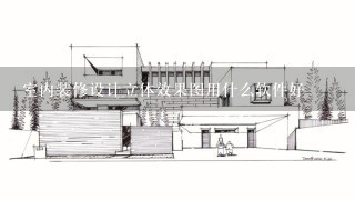 室内装修设计立体效果图用什么软件好