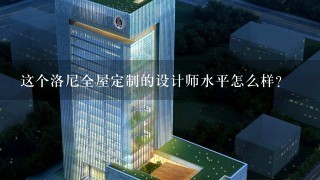 这个洛尼全屋定制的设计师水平怎么样？