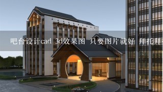 吧台设计cad 3d效果图 只要图片就好 拜托拜托