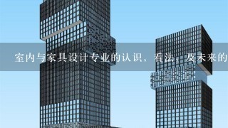 室内与家具设计专业的认识，看法，及未来的发展前景？谢谢