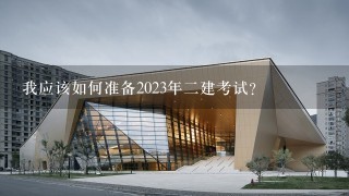 我应该如何准备2023年二建考试