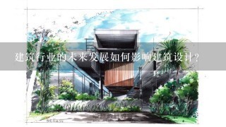 建筑行业的未来发展如何影响建筑设计?