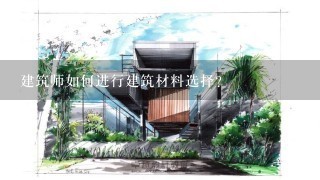 建筑师如何进行建筑材料选择?