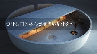 设计公司的核心竞争优势是什么?