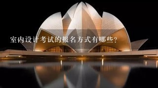 室内设计考试的报名方式有哪些?