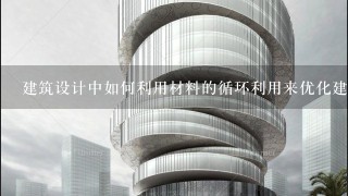 建筑设计中如何利用材料的循环利用来优化建筑的性能?