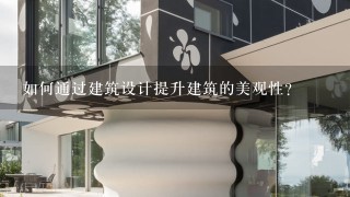 如何通过建筑设计提升建筑的美观性?