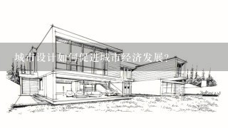 城市设计如何促进城市经济发展?