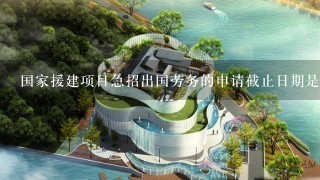 国家援建项目急招出国劳务的申请截止日期是什么?